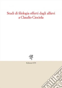 Studi di filologia offerti dagli allievi a Claudio Ciociola libro