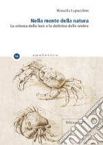 Nella mente della natura. La scienza della luce e la dottrina delle ombre libro