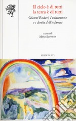 Il cielo è di tutti la terra è di tutti. Gianni Rodari, l'educazione e i diritti dell'infanzia libro