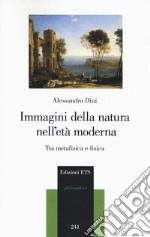 Immagini della natura nell'età moderna. Tra metafisica e fisica libro