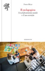 Il pedagogista. Un professionista sociale e il suo esercizio libro