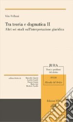 Tra teoria e dogmatica II. Altri sei studi sull'interpretazione giuridica libro