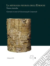 La mitologia figurata degli etruschi. Nuove ricerche. Giornata in onore di Giovannangelo Camporeale (Massa Marittima, 21 settembre 2019)