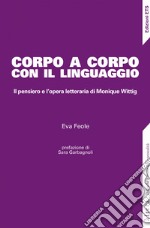 Corpo a corpo con il linguaggio. Il pensiero e l'opera letteraria di Monique Wittig