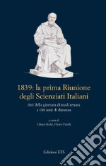 1839: La prima riunione degli scienziati italiani. Atti della giornata di studi tenuta a 180 anni di distanza libro