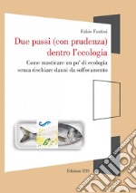 Due passi (con prudenza) dentro l'ecologia. Come masticare un po' di ecologia senza rischiare danni da soffocamento libro