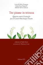 Tre pisane in trincea. Quattro anni di battaglie per il Centro Oncologico Pisano libro