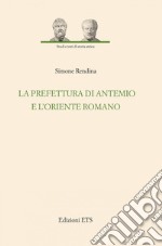 La prefettura di Antemio e l'oriente romano libro