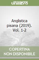 Anglistica pisana (2019). Vol. 1-2 libro