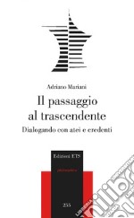 Il passaggio al trascendente. Dialogando con atei e credenti libro