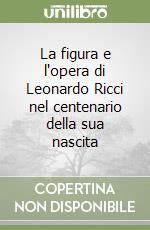 La figura e l'opera di Leonardo Ricci nel centenario della sua nascita libro