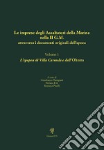 Le imprese degli assaltatori della Marina nella II G.M. attraverso i documenti originali dell'epoca. Vol. 1: L' epopea di Villa Carmela e dell'Olterra