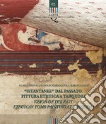 «Istantanee» dal passato. Pittura etrusca a Tarquinia-Visions of the past. Etruscan tomb painting at Tarquinia. Ediz. bilingue