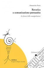 Retorica e comunicazione persuasiva. Le forme della manipolazione libro