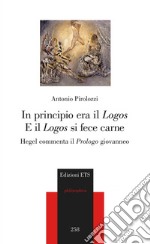 In principio era il «Logos» e il «Logos» si fece carne. Hegel commenta il «Prologo» giovanneo libro