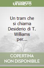 Un tram che si chiama Desiderio di T. Williams per...