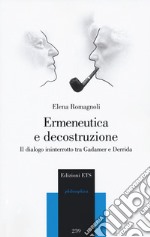 Ermeneutica e decostruzione. Il dialogo ininterrotto tra Gadamer e Derrida libro