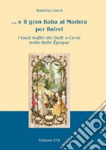 ... E il gran Baba al Madera per finire! I lauti buffet dei balli a corte nella Belle Époque libro