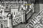 La cintura di pietra. Alla scoperta delle mura medievali di Pisa. Ediz. illustrata