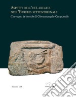 Aspetti dell'età arcaica nell'Etruria settentrionale. Convegno in ricordo di Giovannangelo Camporeale libro