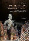 Giacomo Puccini nato per il teatro. Un viaggio nella messinscena alla scoperta di un compositore visionario libro di Massoni Paola