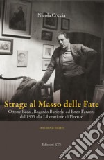 Strage al masso delle fate. Ottone Rosai, Bogardo Buricchi ed Enzo Faraoni dal 1933 alla Liberazione di Firenze libro