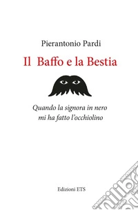 Il baffo e la bestia. Quando la signora in nero mi ha fatto l'occhiolino libro