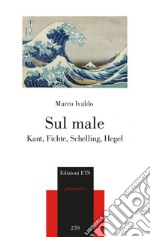 Sul male. Kant, Fichte, Schelling, Hegel libro