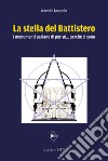 La stella del battistero. I monumenti parlano di per sé... perché ci sono libro di Tarabella Leonello