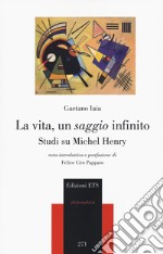 La vita, un saggio infinito. Studi su Michel Henry