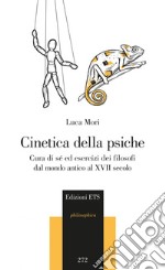 Cinetica della psiche. Cura di sè ed esercizi dei filosofi dal mondo antico al XVII secolo libro