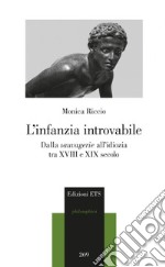 L'infanzia introvabile. Dalla sauvagerie all'idiozia tra XVIII e XIX secolo libro