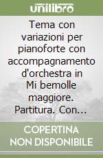 Tema con variazioni per pianoforte con accompagnamento d'orchestra in Mi bemolle maggiore. Partitura. Con CD Audio libro