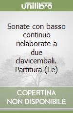 Sonate con basso continuo rielaborate a due clavicembali. Partitura (Le) libro