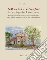 In memoria aeterna erunt justi. La cappella gentilizia di Santa Cristina. Architettura e storia di un antico luogo sacro del Mugello: dagli Ubaldini Da Rabatta ai Lapi, dai Borri ai Brunori Ceroni libro