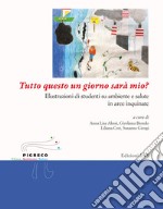 Tutto questo un giorno sarà mio? Illustrazioni di studenti su ambiente e salute in aree inquinate libro