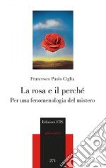 La rosa e il perché. Per una fenomenologia del mistero libro