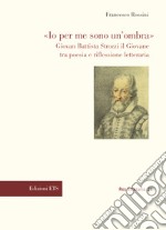 «Io per me sono un'ombra». Giovan Battista Strozzi il Giovane tra poesia e riflessione letteraria