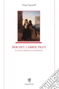 Berchet, Carrer, Prati. La ballata romantica in tre ritratti