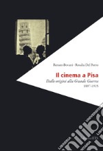 Il cinema a Pisa. Dalle origini alla Grande Guerra 1897-1915 libro