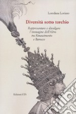 Diversità sotto torchio. Rappresentare e divulgare l'immagine dell'Altro tra Rinascimento e Barocco libro