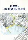 La Spezia. Una nuova idea di città libro