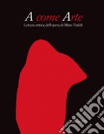 A come arte. Lettura critica dell'opera di Mino Trafeli. Ediz. illustrata