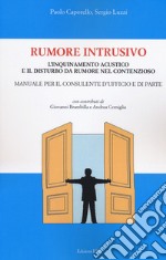 Rumore intrusivo. L'inquinamento acustico e il disturbo del rumore nel contenzioso. Manuale per il consulente d'ufficio e di parte libro