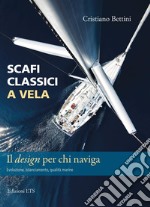 Scafi classici a vela. Il design per chi naviga. Evoluzione, bilanciamento, qualità marine libro