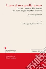 A casa di mia sorella, niente. La vita e i consumi delle persone che usano droghe durante il lockdown. Una ricerca qualitativa libro