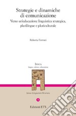 Strategie e dinamiche di comunicazione. Verso un'educazione linguistica strategica, plurilingue e pluriculturale libro