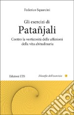 Gli esercizi di Patañjali. Contro la vorticosità delle affezioni della vita abitudinaria libro