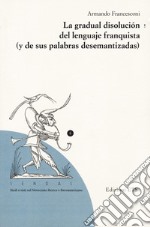 La gradual disolucion del lenguaje franquista (y de sus palabras desemantizadas) libro