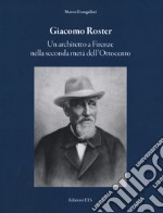 Giacomo Roster. Un architetto a Firenze nella seconda metà dell'Ottocento libro